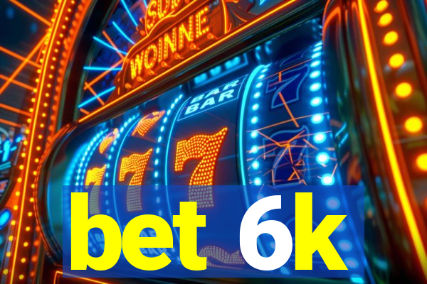 bet 6k